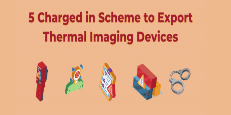 Export Controls: Five Charged in Scheme to Export thermal imaging devices subject to ITAR Five Charged in Scheme to Export