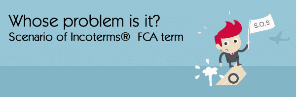 Whose Problem Is It? Scenario of Incoterms® FCA